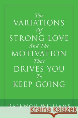 The Variations of Strong Love and the Motivation That Drives You to Keep Going Raekwon Williams 9781796080711 Xlibris Us - książka