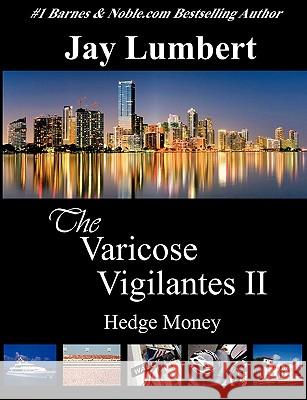 The Varicose Vigilantes II - Hedge Money Jay Lumbert 9780982706800 Shaksper Books - książka