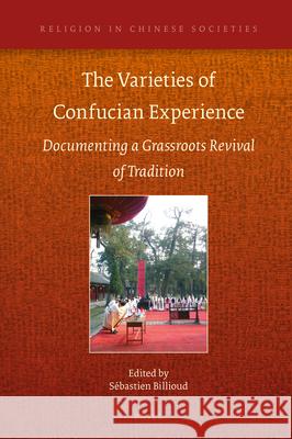 The Varieties of Confucian Experience: Documenting a Grassroots Revival of Tradition Sébastien Billioud 9789004374959 Brill - książka