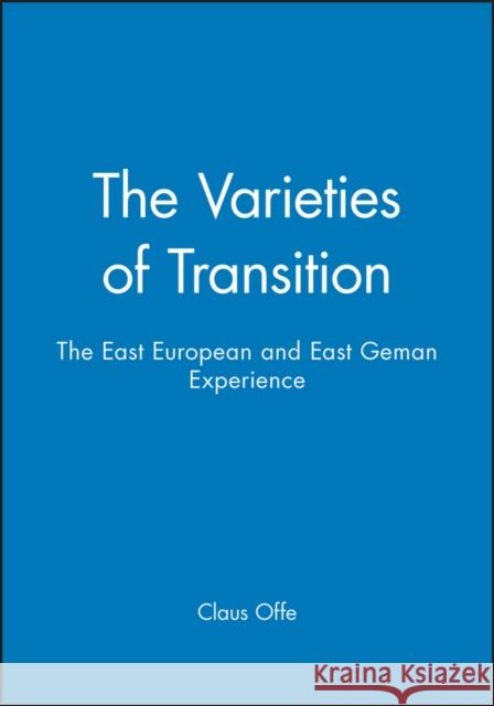 The Varieties of Transition : The East European and East Geman Experience Claus Offe 9780745616087 Polity Press - książka