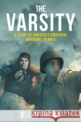 The Varsity: A Story of America's Underage Warriors in WW II Brown, A. Lee 9780578707334 Eight Bells Press - książka