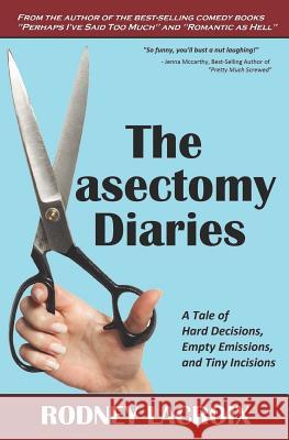 The Vasectomy Diaries: A Tale of Hard Decisions, Empty Emissions, and Tiny Incisions Noreen Conway Rodney LaCroix 9781520197340 Independently Published - książka