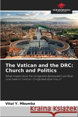 The Vatican and the DRC: Church and Politics Vital Y Mbumba   9786206209171 Our Knowledge Publishing - książka