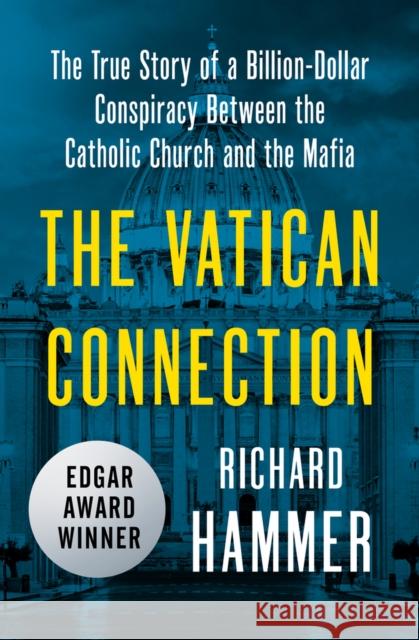 The Vatican Connection: The True Story of a Billion-Dollar Conspiracy Between the Catholic Church and the Mafia Richard Hammer 9781504049382 Open Road Media - książka