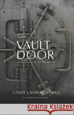 The Vault Door: Securing God's Truths and Promises Cindy Lafavre Yorks 9780998048123 Side Door Ministries - książka