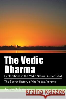 The Vedic Dharma: Explorations in the Vedic Natural Order (Rta) James Kalomiris 9781982225599 Balboa Press - książka