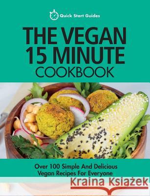 The Vegan 15 Minute Cookbook: Over 100 Simple and Delicious Vegan Recipes for Everyone Quick Start Guides 9781911492214 Not Avail - książka
