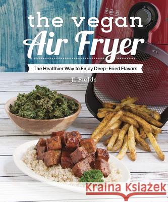 The Vegan Air Fryer: The Healthier Way to Enjoy Deep-Fried Flavors J. L. Fields 9781941252369 Vegan Heritage Press, LLC - książka