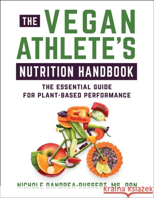 The Vegan Athlete's Nutrition Handbook: The Essential Guide for Plant-Based Performance Dandrea-Russert, Nichole 9781578269044 Hatherleigh Press,U.S. - książka