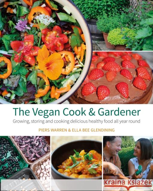 The Vegan Cook & Gardener: Growing, Storing and Cooking Delicious Healthy Food All Year Round Piers Warren Ella Bee Glendining 9781856233187 Permanent Publications - książka