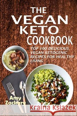 The Vegan Keto Cookbook: Top 100 Delicious Vegan Ketogenic Recipes For Healthy Living Zackary, Amy 9781985808072 Createspace Independent Publishing Platform - książka