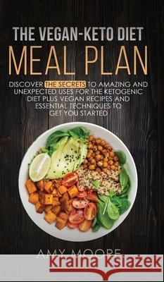 The Vegan Keto Diet Meal Plan: Discover the Secrets to Amazing and Unexpected Uses for the Ketogenic Diet Plus Vegan Recipes and Essential Techniques Amy Moore 9789657775943 Theheirs Publishing Company - książka
