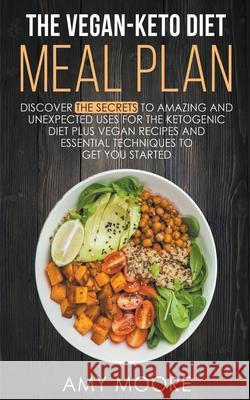 The Vegan-Keto Diet Meal Plan: Unexpected Uses for the Ketogenic Diet Recipes Amy Moore 9781393716655 Draft2digital - książka