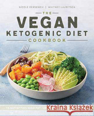 The Vegan Ketogenic Diet Cookbook: 75 Satisfying High Fat, Low Carb, Dairy Free Recipes Nicole Derseweh Whitney Lauritsen 9781641526531 Rockridge Press - książka