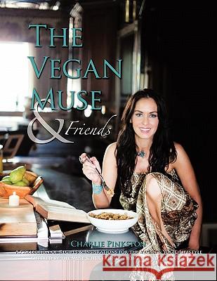 The Vegan Muse & Friends: A Collection of Recipes & Inspirations for the Vegan & Yogic Lifestyle Pinkston, Charlie 9781456753863 Authorhouse - książka