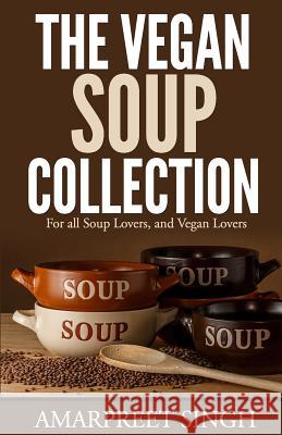 The Vegan Soup Collection - A must for all vegans, vegetarians Singh, Amarpreet 9781508548898 Createspace - książka