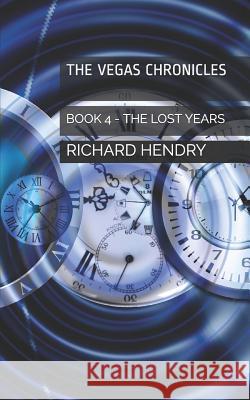 The Vegas Chronicles: Book 4, the Lost Years Richard Hendry 9781091252646 Independently Published - książka