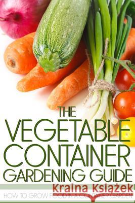 The Vegetable Container Gardening Guide: How to Grow Food in a Container Garden Martin Anderson 9781490326092 Createspace - książka