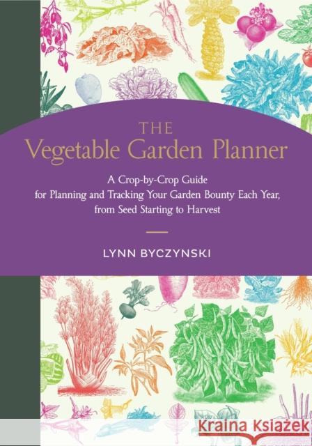 The Vegetable Garden Planner: A Crop-by-Crop Guide for Planning and Tracking Your Garden Bounty Each Year, from Seed Starting to Harvest Lynn Byczynski 9781635866582 Storey Publishing - książka