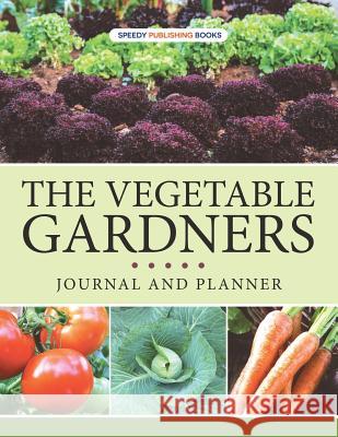 The Vegetable Gardners Journal And Planner Speedy Publishing 9781682600023 Speedy Publishing LLC - książka
