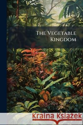 The Vegetable Kingdom: Illustrated ... Anonymous 9781145140271  - książka