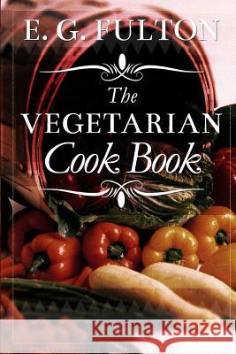 The Vegetarian Cook Book: Substitutes for Flesh Foods E. G. Fulton 9781511817684 Createspace - książka