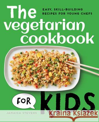 The Vegetarian Cookbook for Kids: Easy, Skill-Building Recipes for Young Chefs Jamaica Stevens 9781648769382 Rockridge Press - książka