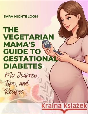 The Vegetarian Mama's Guide to Gestational Diabetes Sara Nightbloom 9781069594808 Sara Nightbloom - książka