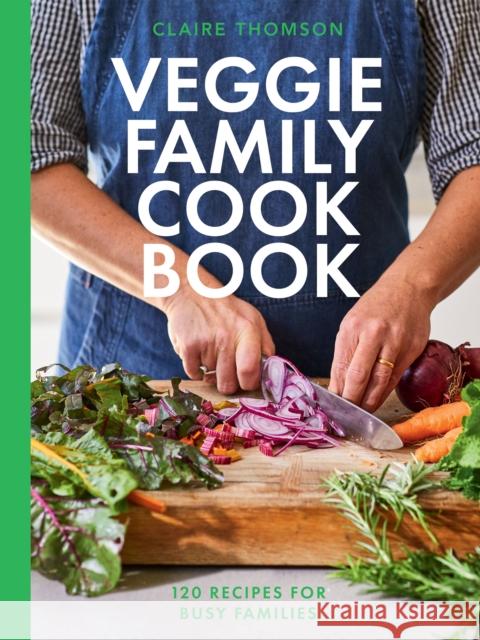 The Veggie Family Cookbook: 120 Recipes for Busy Families Claire Thomson 9781837830589 Quadrille Publishing Ltd - książka