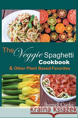 The Veggie Spagehtti Cookbook and Other Plant Based Favorites: Delicious Spiral Slicer Recipes Shernell Patricia Cooke 9781500739386 Createspace - książka