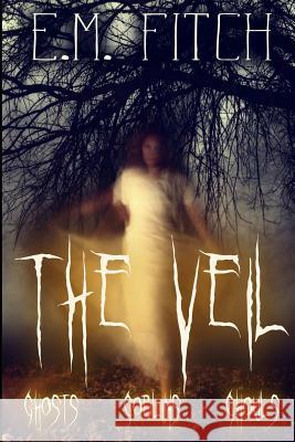 The Veil: Ghosts, Goblins, Ghouls E M Fitch 9781387226498 Lulu.com - książka