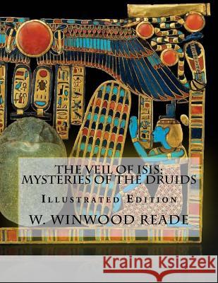 The Veil Of Isis; Mysteries Of The Druids: Illustrated Edition Reade, W. Winwood 9781539879114 Createspace Independent Publishing Platform - książka