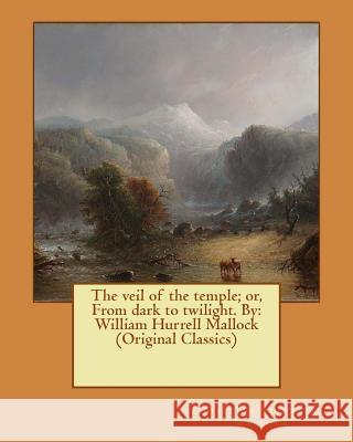 The veil of the temple; or, From dark to twilight. By: William Hurrell Mallock (Original Classics) Mallock, William Hurrell 9781540659576 Createspace Independent Publishing Platform - książka