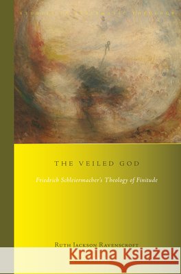 The Veiled God: Friedrich Schleiermacher's Theology of Finitude Ruth Jackson 9789004397811 Brill - książka