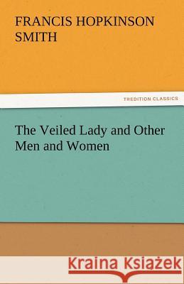 The Veiled Lady and Other Men and Women Francis Hopkinson Smith 9783842456693 Tredition Classics - książka