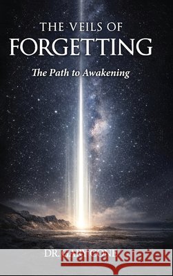 The Veils of Forgetting: A Path to Awakening Cone, Gary 9781972549728 Dr. Gary Cone - książka