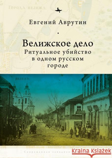 The Velizh Affair: Blood Libel in a Russian Town Eugene Avrutin Aleksandra Glebovskaya 9781644694473 Academic Studies Press - książka