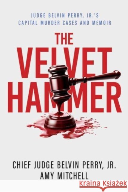 The Velvet Hammer: Judge Belvin Perry, Jr.'s Capital Murder Cases and Memoir Amy Mitchell 9798888455012 Permuted Press - książka