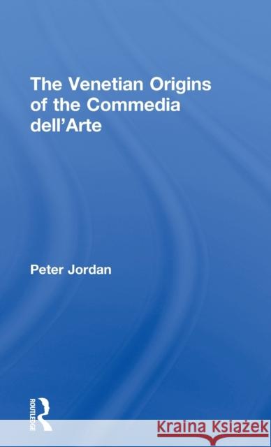 The Venetian Origins of the Commedia dell'Arte Peter Jordan 9780415698757 Routledge - książka