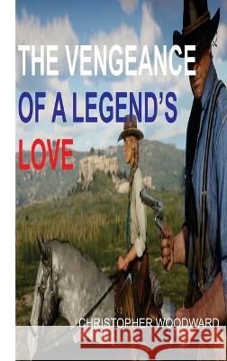 The Vengeance of a Legend's Love Christopher Woodward 9781804344279 Christopher Woodward - książka