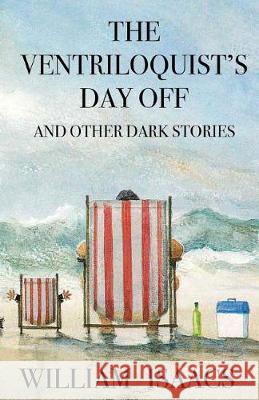 The Ventriloquist's Day Off & Other Dark Stories Mr William Isaacs 9781974047499 Createspace Independent Publishing Platform - książka