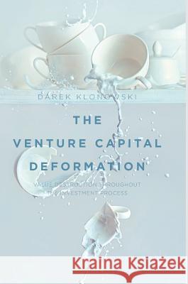 The Venture Capital Deformation: Value Destruction Throughout the Investment Process Klonowski, Darek 9783319703220 Palgrave MacMillan - książka