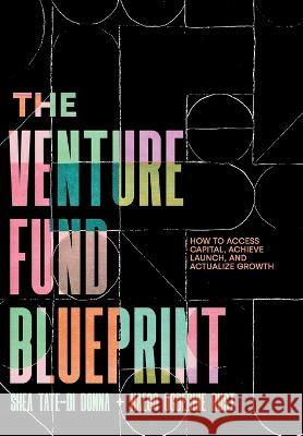 The Venture Fund Blueprint: How to Access Capital, Achieve Launch, and Actualize Growth Shea Tate-Di Donna Kaego Ogbechie Rust 9781544535951 Houndstooth Press - książka