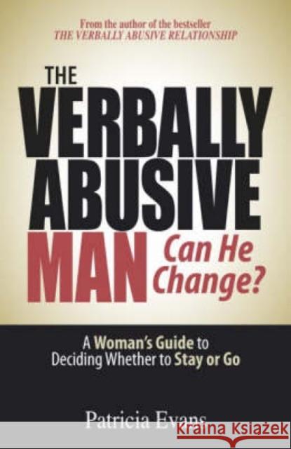 The Verbally Abusive Man - Can He Change?: A Woman's Guide to Deciding Whether to Stay or Go Patricia Evans 9781593376536 Adams Media Corporation - książka