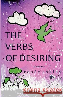 The Verbs of Desiring Renee Ashley 9780981780252 New American Press - książka