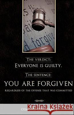 The verdict: Everyone is guilty. The sentence: YOU ARE FORGIVEN regardless of the offense that was committed Constance, Osmond 9781615794621 Xulon Press - książka