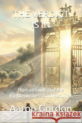 The Verdict Is in: Human Guilt and the Righteousness God Requires Gordon, Aaron 9798195578213 Independently Published - książka