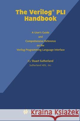The Verilog Pli Handbook: A User's Guide and Comprehensive Reference on the Verilog Programming Language Interface Sutherland, Stuart 9781461372790 Springer - książka