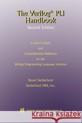 The Verilog Pli Handbook: A User's Guide and Comprehensive Reference on the Verilog Programming Language Interface Sutherland, Stuart 9781475783711 Springer - książka