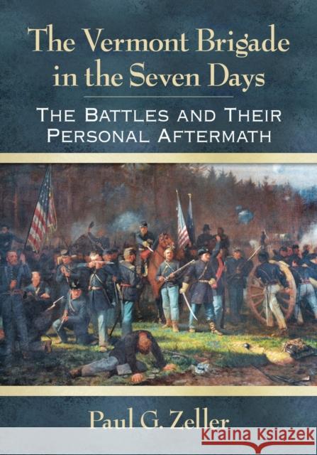 The Vermont Brigade in the Seven Days: The Battles and Their Personal Aftermath Paul G. Zeller 9781476676616 McFarland & Company - książka